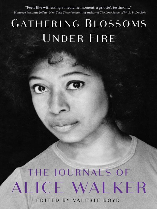 Title details for Gathering Blossoms Under Fire: the Journals of Alice Walker, 1965–2000 by Alice Walker - Available